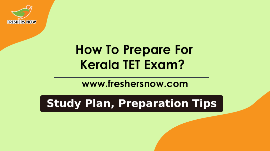 How To Prepare For Kerala TET Exam KTET Preparation Tips, Tricks & Techniques How To Prepare For Kerala TET Exam KTET Preparation Tips, Tricks & Techniques