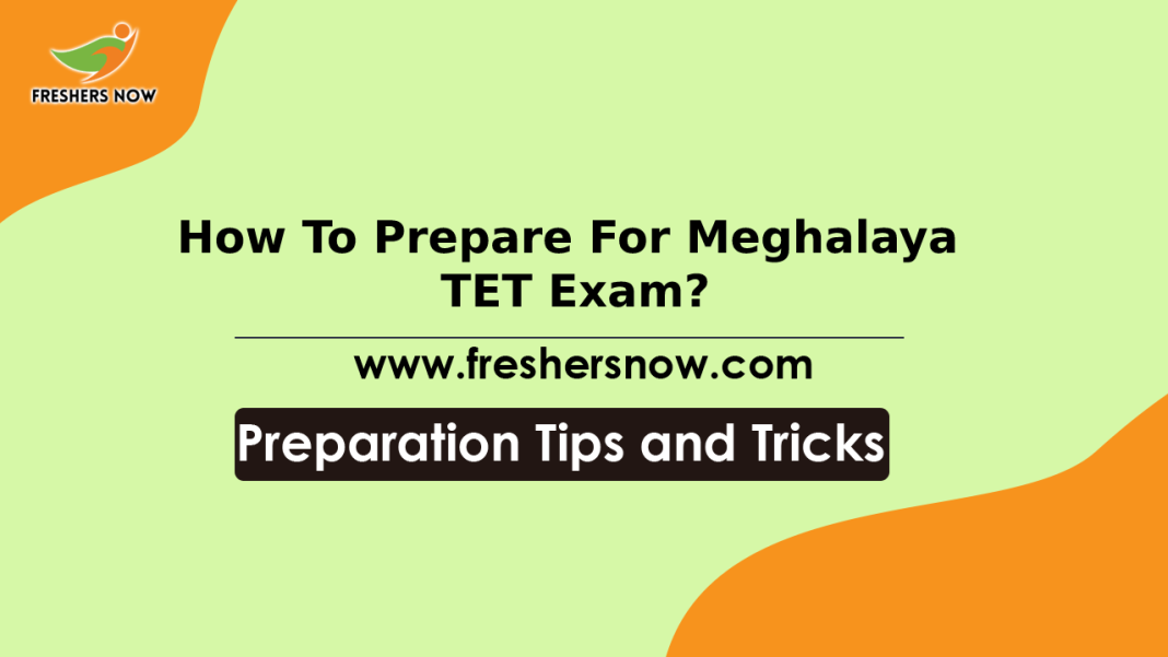 How To Prepare For Meghalaya TET Exam Subject Wise MTET Preparation Tips, Tricks & Strategy How To Prepare For Meghalaya TET Exam Subject Wise MTET Preparation Tips, Tricks & Strategy