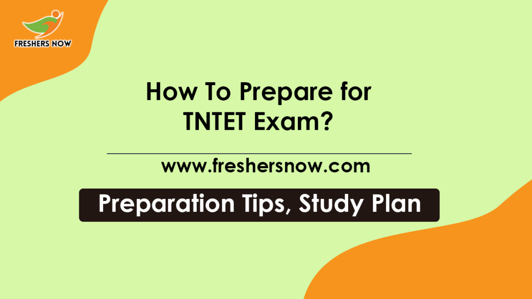 How To Prepare for TNTET Exam Tamil Nadu TET Preparation Tips, Study Plan How To Prepare for TNTET Exam? Tamil Nadu TET Preparation Tips, Study Plan