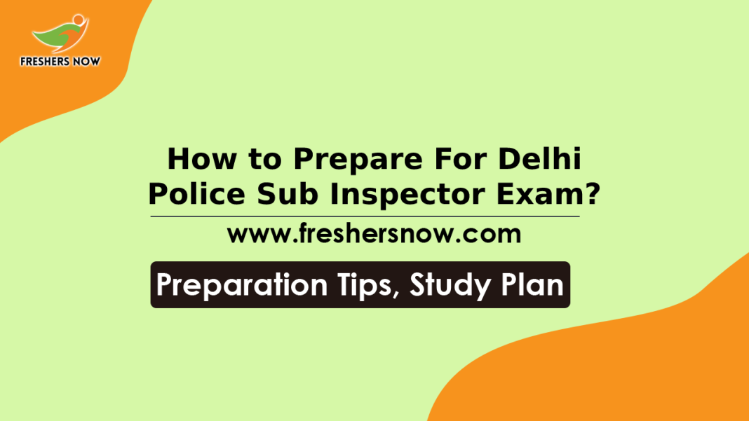 How to Prepare For Delhi Police Sub Inspector Exam_ Preparation Tips, Study Plan How to Prepare For Delhi Police Sub Inspector Exam_ Preparation Tips, Study Plan