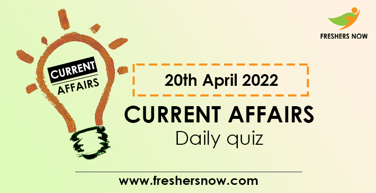 20th April 2022 Current Affairs Quiz 20th April 2022 Current Affairs Quiz