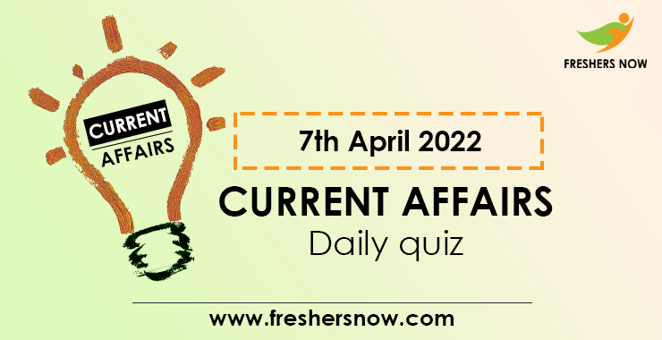 7th April 2022 Current Affairs Quiz 7th April 2022 Current Affairs Quiz